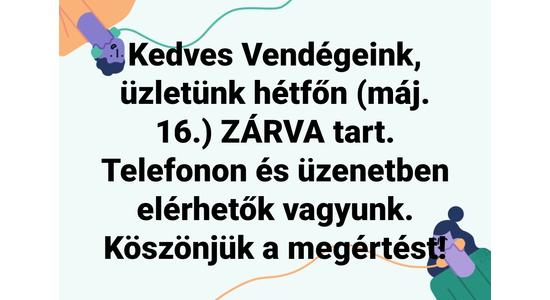 Üzletünk május 16-án ZÁRVA tart!